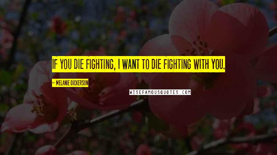 Melanie Dickerson Quotes: If you die fighting, I want to die fighting with you.