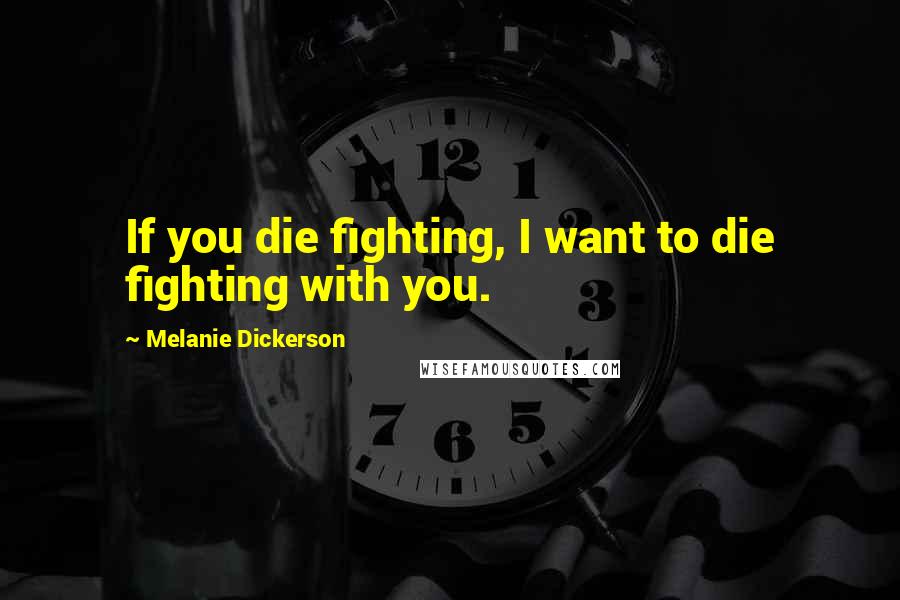 Melanie Dickerson Quotes: If you die fighting, I want to die fighting with you.