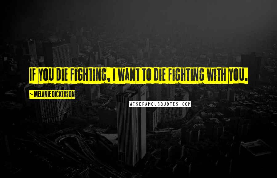 Melanie Dickerson Quotes: If you die fighting, I want to die fighting with you.