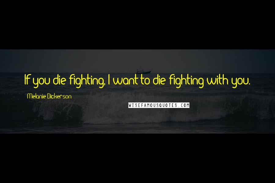 Melanie Dickerson Quotes: If you die fighting, I want to die fighting with you.