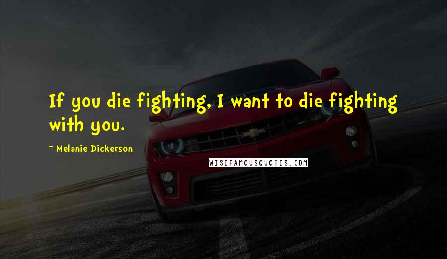 Melanie Dickerson Quotes: If you die fighting, I want to die fighting with you.