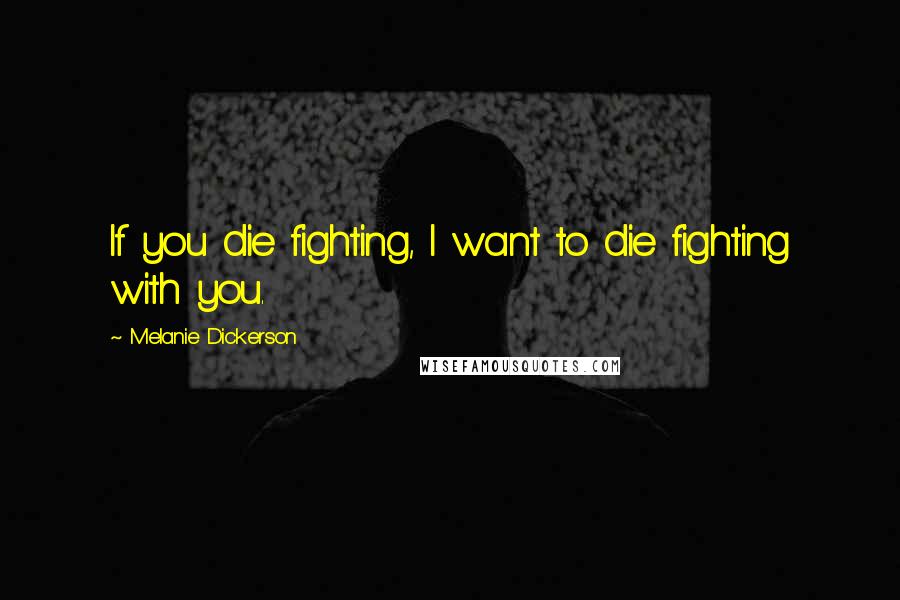 Melanie Dickerson Quotes: If you die fighting, I want to die fighting with you.