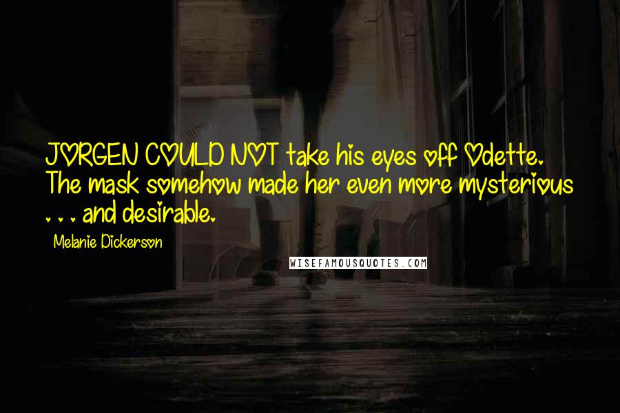 Melanie Dickerson Quotes: JORGEN COULD NOT take his eyes off Odette. The mask somehow made her even more mysterious . . . and desirable.