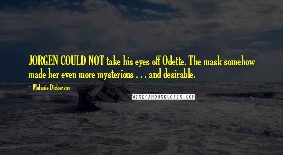 Melanie Dickerson Quotes: JORGEN COULD NOT take his eyes off Odette. The mask somehow made her even more mysterious . . . and desirable.