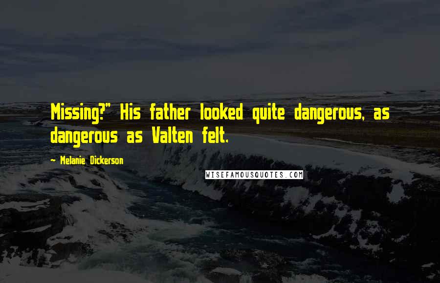 Melanie Dickerson Quotes: Missing?" His father looked quite dangerous, as dangerous as Valten felt.