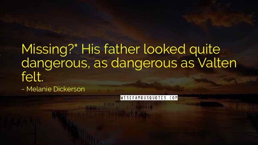 Melanie Dickerson Quotes: Missing?" His father looked quite dangerous, as dangerous as Valten felt.