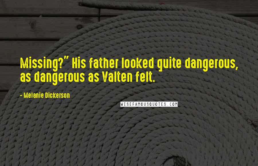 Melanie Dickerson Quotes: Missing?" His father looked quite dangerous, as dangerous as Valten felt.