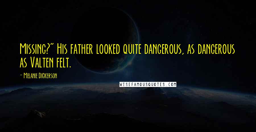 Melanie Dickerson Quotes: Missing?" His father looked quite dangerous, as dangerous as Valten felt.