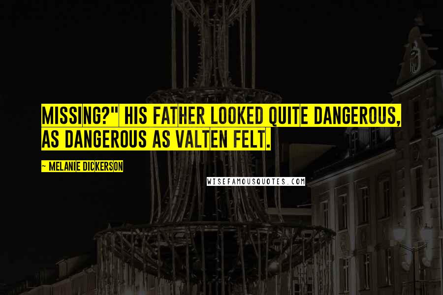 Melanie Dickerson Quotes: Missing?" His father looked quite dangerous, as dangerous as Valten felt.