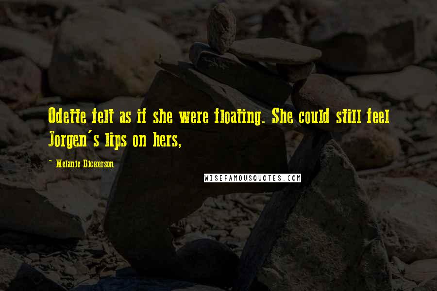 Melanie Dickerson Quotes: Odette felt as if she were floating. She could still feel Jorgen's lips on hers,