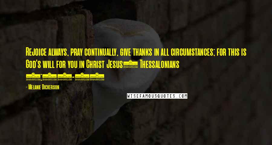 Melanie Dickerson Quotes: Rejoice always, pray continually, give thanks in all circumstances; for this is God's will for you in Christ Jesus1 Thessalonians 5:16-18