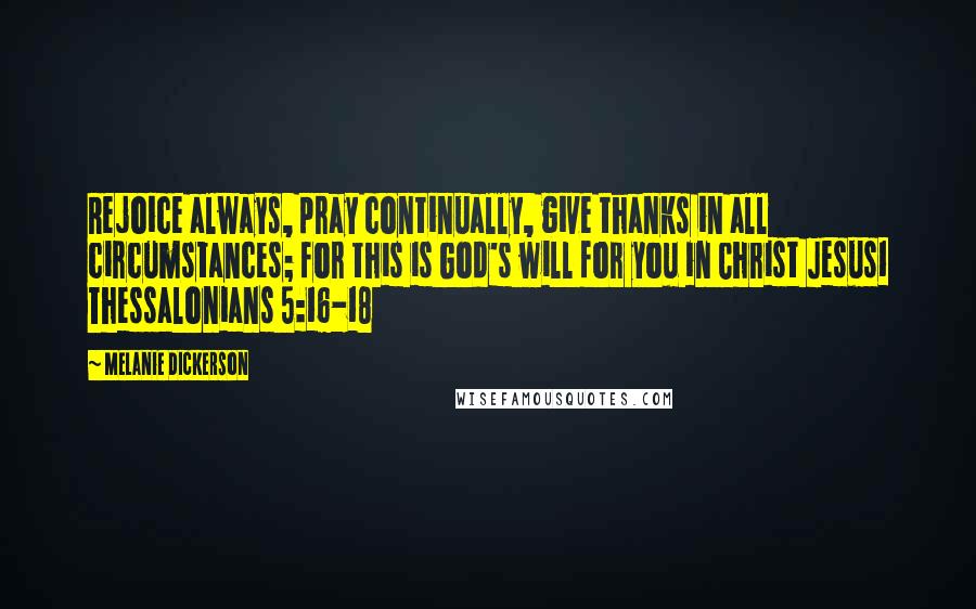Melanie Dickerson Quotes: Rejoice always, pray continually, give thanks in all circumstances; for this is God's will for you in Christ Jesus1 Thessalonians 5:16-18