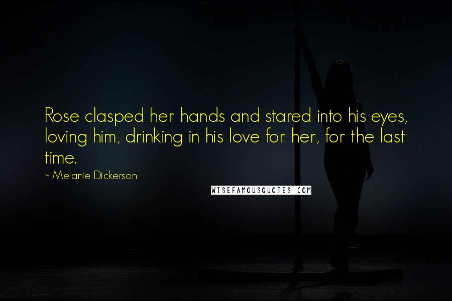 Melanie Dickerson Quotes: Rose clasped her hands and stared into his eyes, loving him, drinking in his love for her, for the last time.
