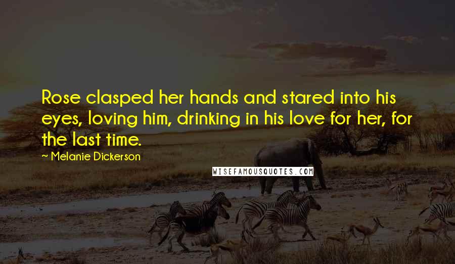 Melanie Dickerson Quotes: Rose clasped her hands and stared into his eyes, loving him, drinking in his love for her, for the last time.