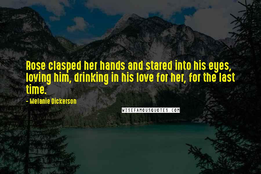 Melanie Dickerson Quotes: Rose clasped her hands and stared into his eyes, loving him, drinking in his love for her, for the last time.