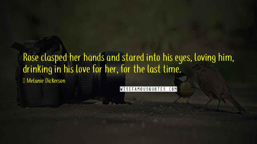 Melanie Dickerson Quotes: Rose clasped her hands and stared into his eyes, loving him, drinking in his love for her, for the last time.