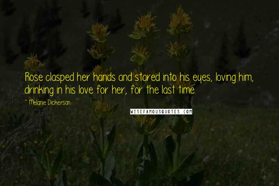 Melanie Dickerson Quotes: Rose clasped her hands and stared into his eyes, loving him, drinking in his love for her, for the last time.