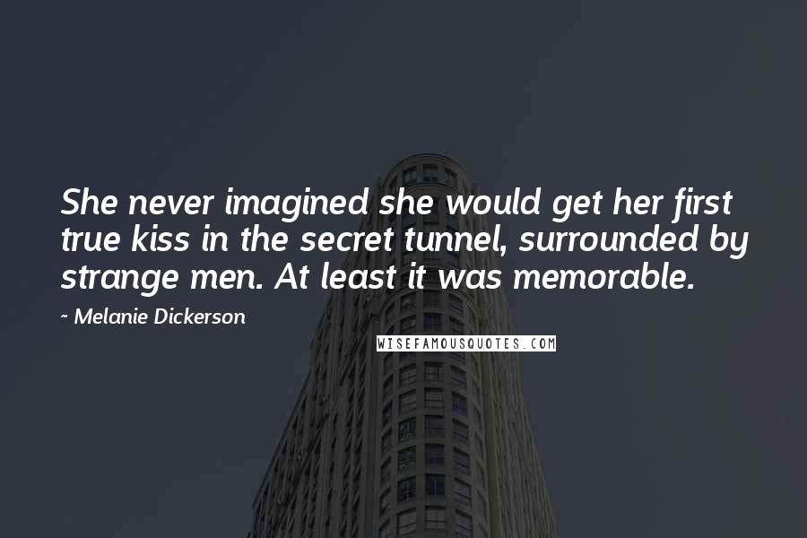Melanie Dickerson Quotes: She never imagined she would get her first true kiss in the secret tunnel, surrounded by strange men. At least it was memorable.