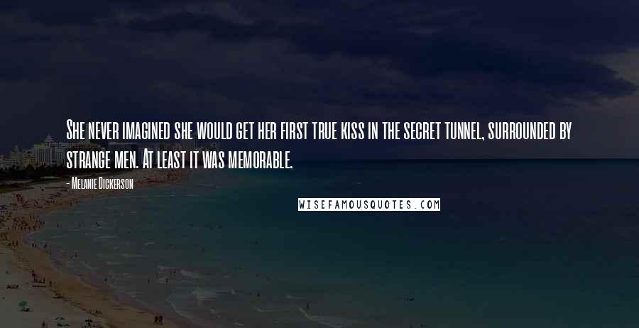 Melanie Dickerson Quotes: She never imagined she would get her first true kiss in the secret tunnel, surrounded by strange men. At least it was memorable.