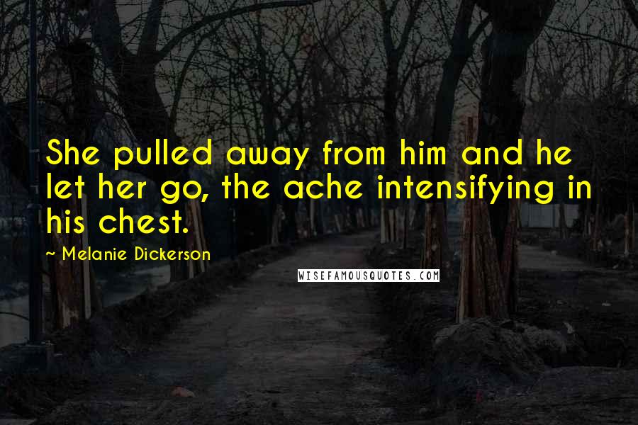 Melanie Dickerson Quotes: She pulled away from him and he let her go, the ache intensifying in his chest.
