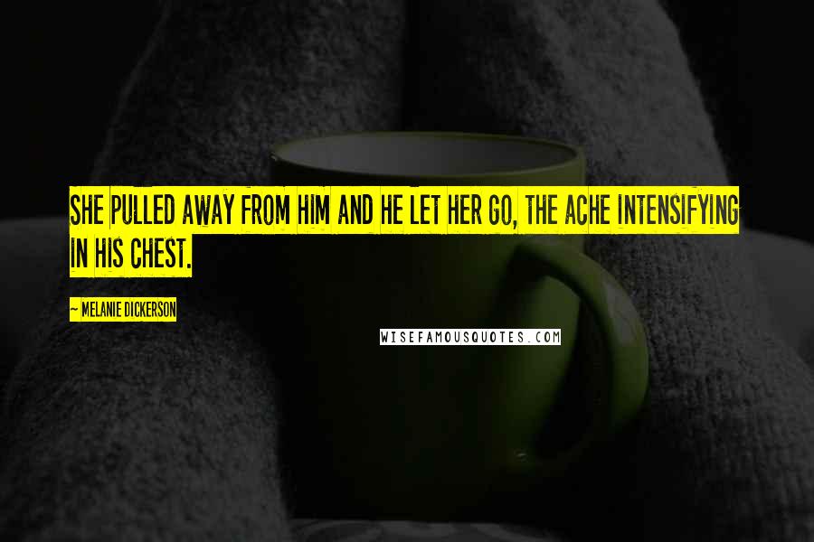 Melanie Dickerson Quotes: She pulled away from him and he let her go, the ache intensifying in his chest.