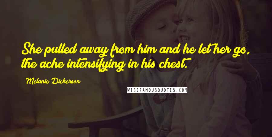 Melanie Dickerson Quotes: She pulled away from him and he let her go, the ache intensifying in his chest.