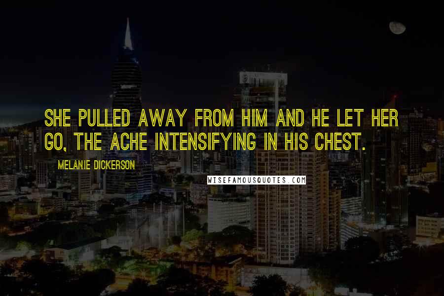 Melanie Dickerson Quotes: She pulled away from him and he let her go, the ache intensifying in his chest.