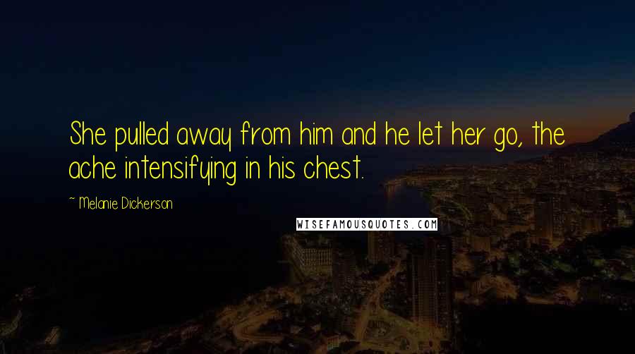 Melanie Dickerson Quotes: She pulled away from him and he let her go, the ache intensifying in his chest.