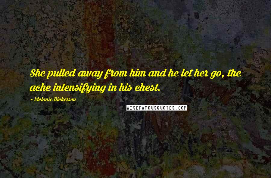 Melanie Dickerson Quotes: She pulled away from him and he let her go, the ache intensifying in his chest.