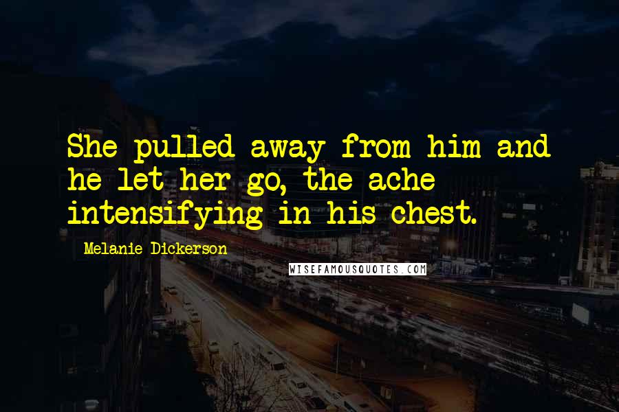 Melanie Dickerson Quotes: She pulled away from him and he let her go, the ache intensifying in his chest.