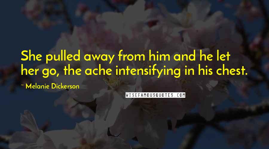 Melanie Dickerson Quotes: She pulled away from him and he let her go, the ache intensifying in his chest.