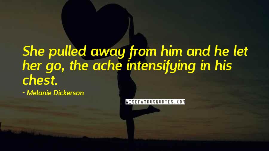 Melanie Dickerson Quotes: She pulled away from him and he let her go, the ache intensifying in his chest.