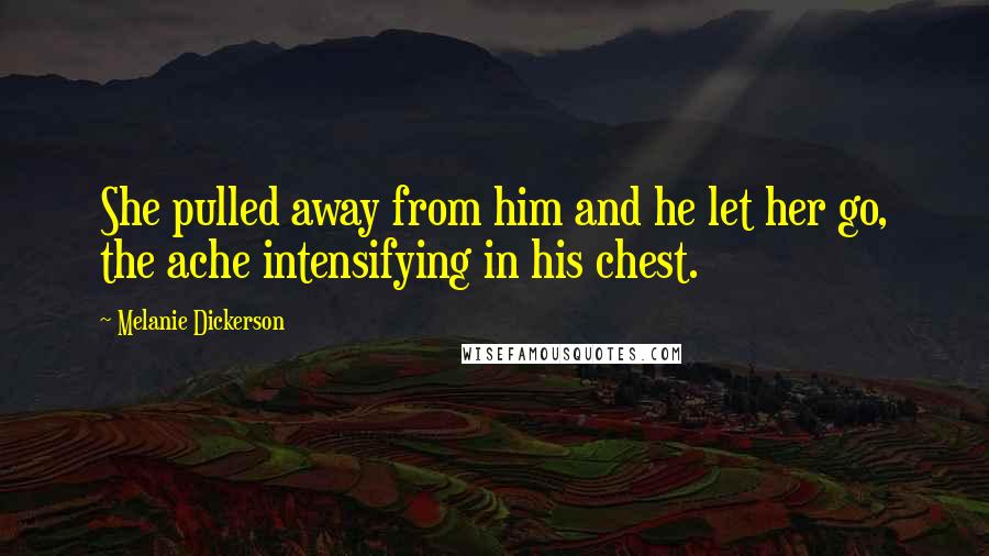 Melanie Dickerson Quotes: She pulled away from him and he let her go, the ache intensifying in his chest.