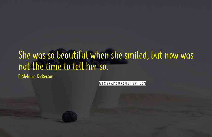 Melanie Dickerson Quotes: She was so beautiful when she smiled, but now was not the time to tell her so.