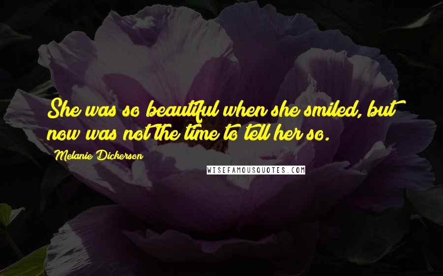 Melanie Dickerson Quotes: She was so beautiful when she smiled, but now was not the time to tell her so.