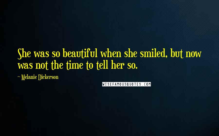 Melanie Dickerson Quotes: She was so beautiful when she smiled, but now was not the time to tell her so.
