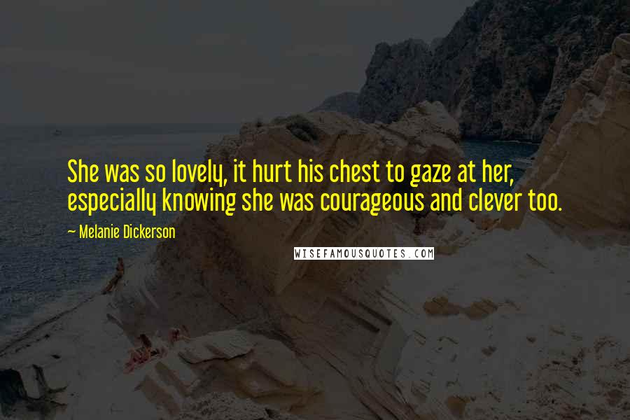 Melanie Dickerson Quotes: She was so lovely, it hurt his chest to gaze at her, especially knowing she was courageous and clever too.