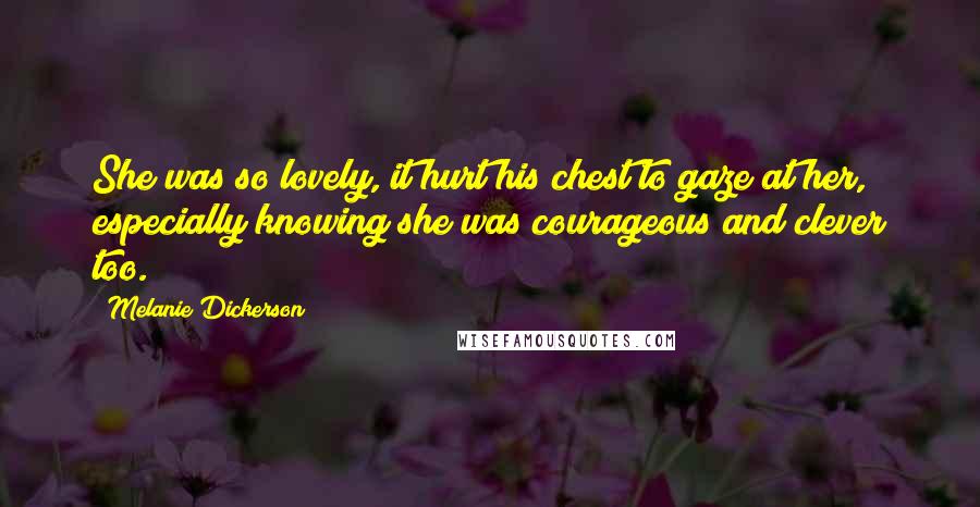 Melanie Dickerson Quotes: She was so lovely, it hurt his chest to gaze at her, especially knowing she was courageous and clever too.