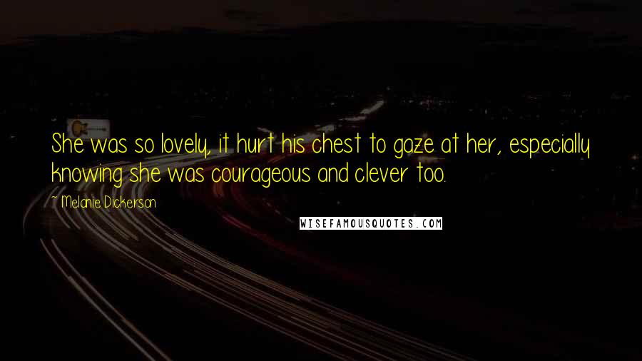 Melanie Dickerson Quotes: She was so lovely, it hurt his chest to gaze at her, especially knowing she was courageous and clever too.