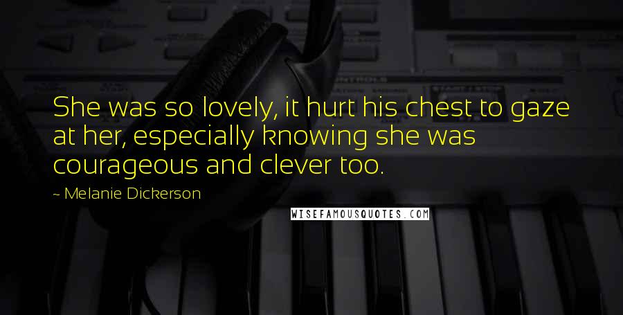 Melanie Dickerson Quotes: She was so lovely, it hurt his chest to gaze at her, especially knowing she was courageous and clever too.