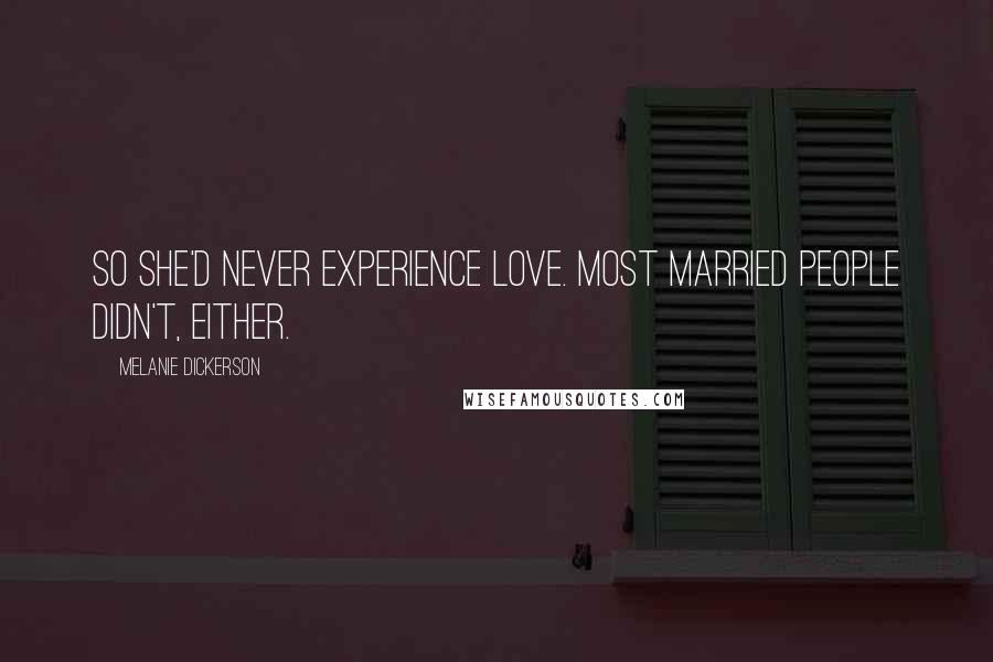 Melanie Dickerson Quotes: So she'd never experience love. Most married people didn't, either.