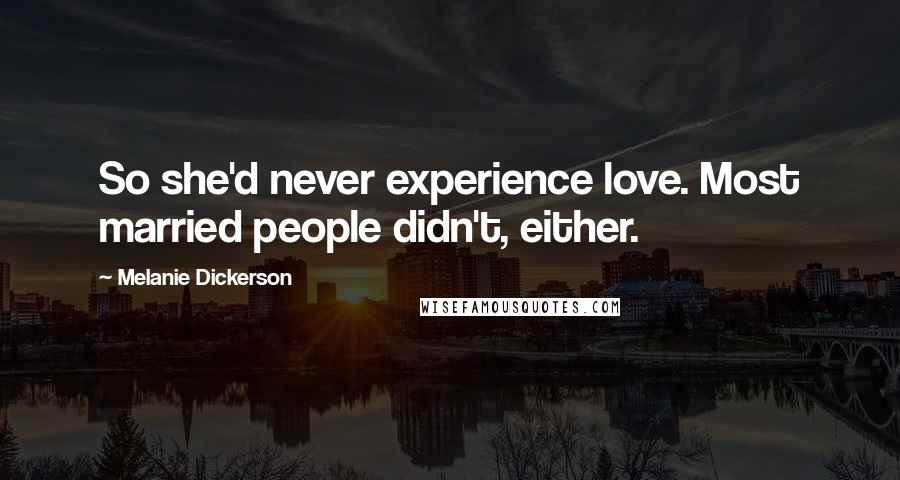 Melanie Dickerson Quotes: So she'd never experience love. Most married people didn't, either.