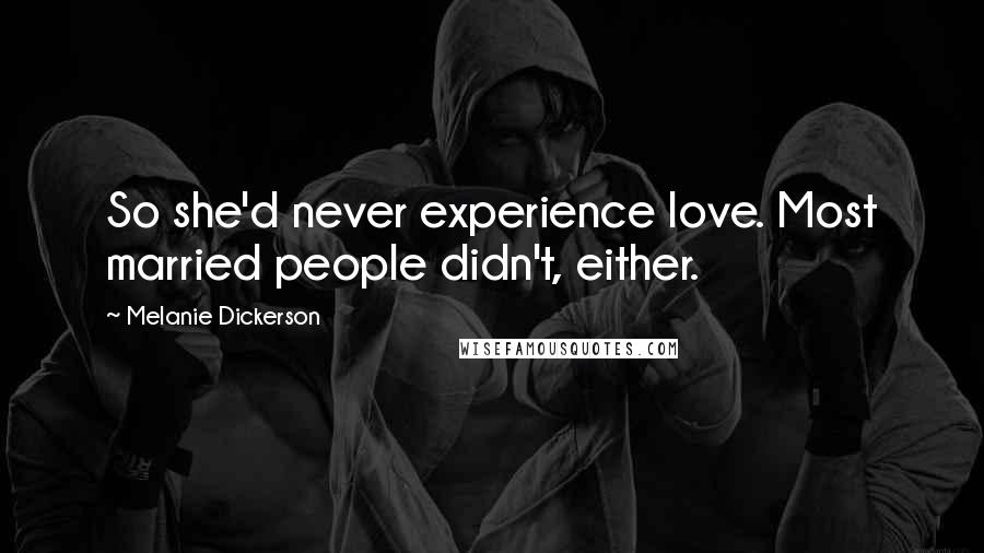 Melanie Dickerson Quotes: So she'd never experience love. Most married people didn't, either.