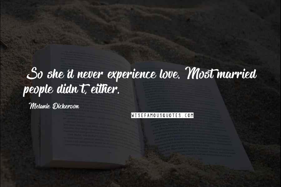 Melanie Dickerson Quotes: So she'd never experience love. Most married people didn't, either.