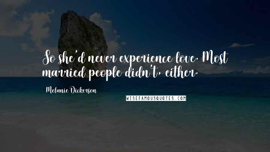 Melanie Dickerson Quotes: So she'd never experience love. Most married people didn't, either.