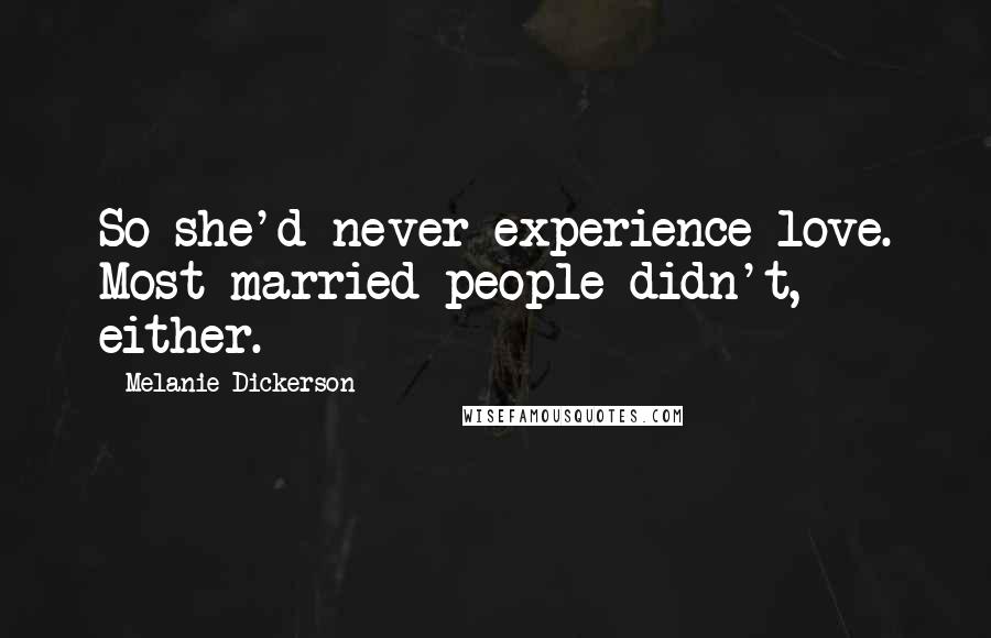 Melanie Dickerson Quotes: So she'd never experience love. Most married people didn't, either.