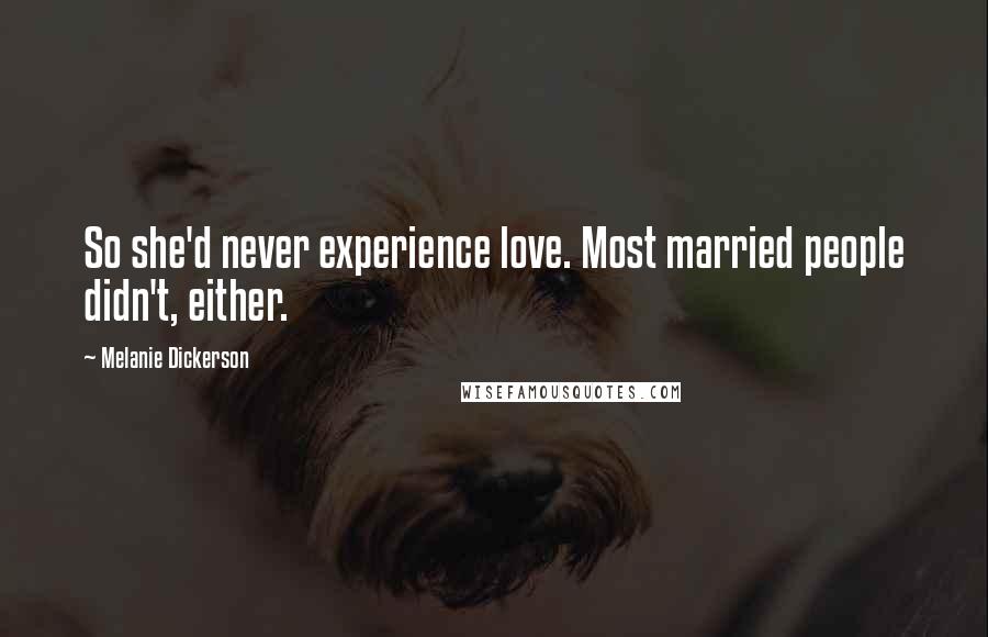 Melanie Dickerson Quotes: So she'd never experience love. Most married people didn't, either.