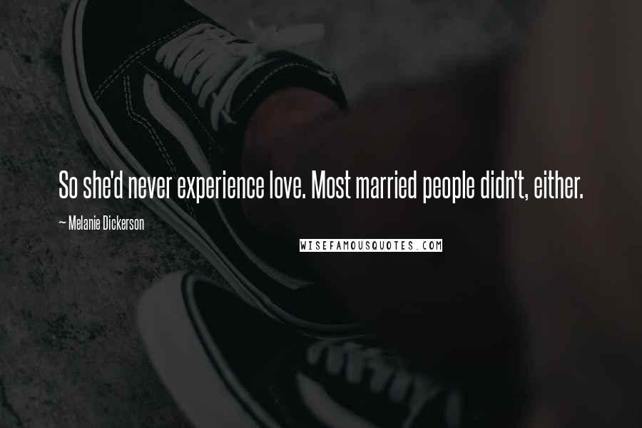 Melanie Dickerson Quotes: So she'd never experience love. Most married people didn't, either.