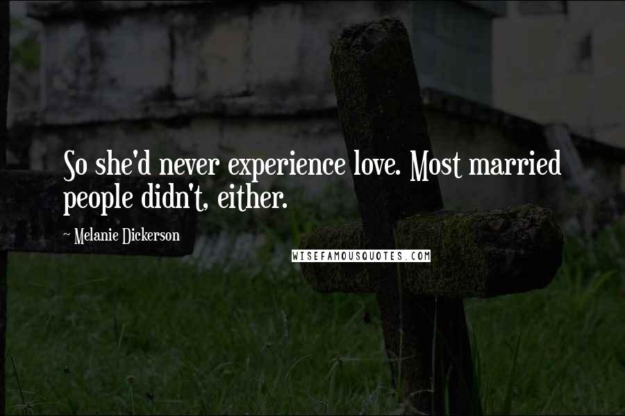 Melanie Dickerson Quotes: So she'd never experience love. Most married people didn't, either.