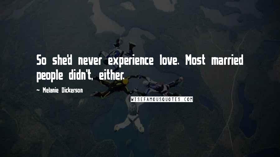 Melanie Dickerson Quotes: So she'd never experience love. Most married people didn't, either.